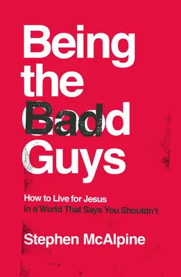 Ser los malos: Cómo vivir para Jesús en un mundo que dice que no debes hacerlo - Being the Bad Guys: How to Live for Jesus in a World That Says You Shouldn't