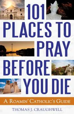 101 lugares donde rezar antes de morir: guía de un católico enamorado - 101 Places to Pray Before You Die: A Roamin' Catholic's Guide