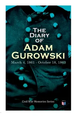 Diario de Adam Gurowski: Del 4 de marzo de 1861 al 18 de octubre de 1863: Serie Memorias de la Guerra Civil - The Diary of Adam Gurowski: March 4, 1861 - October 18, 1863: Civil War Memories Series