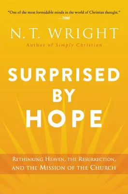 Sorprendidos por la esperanza: Repensar el cielo, la resurrección y la misión de la Iglesia - Surprised by Hope: Rethinking Heaven, the Resurrection, and the Mission of the Church