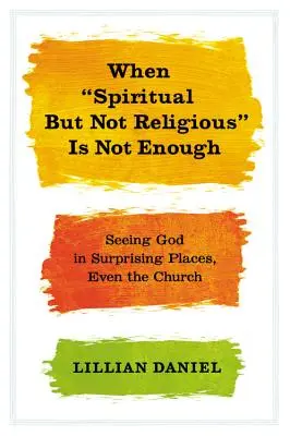 Cuando espiritual pero no religioso no es suficiente: Ver a Dios en lugares sorprendentes, incluso en la Iglesia - When Spiritual But Not Religious Is Not Enough: Seeing God in Surprising Places, Even the Church