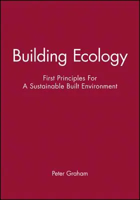 Ecología de la construcción: Primeros principios para un entorno construido sostenible - Building Ecology: First Principles for a Sustainable Built Environment