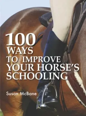 100 formas de mejorar la doma de su caballo - 100 Ways to Improve Your Horse's Schooling