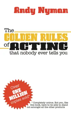 Las reglas de oro de la interpretación: Las reglas de oro de la interpretación - The Golden Rules of Acting: That Nobody Ever Tells You