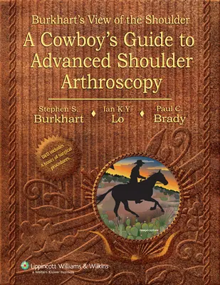 La visión de Burkhart sobre el hombro - Guía del vaquero para la artroscopia avanzada de hombro - Burkhart's View of the Shoulder - A Cowboy's Guide to Advanced Shoulder Arthroscopy