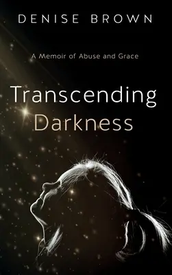 Trascender la oscuridad: A Memoir of Abuse and Grace - Transcending Darkness: A Memoir of Abuse and Grace