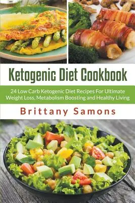 Dieta Cetogénica Cookbook: 24 Low Carb Dieta Cetogénica Recetas Para la Pérdida de Peso Ultimate, Metabolismo Boosting y Vida Saludable - Ketogenic Diet Cookbook: 24 Low Carb Ketogenic Diet Recipes For Ultimate Weight Loss, Metabolism Boosting and Healthy Living