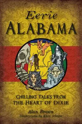 Alabama espeluznante: Historias escalofriantes del corazón de Dixie - Eerie Alabama: Chilling Tales from the Heart of Dixie