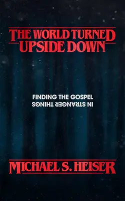 El mundo al revés: Cómo encontrar el Evangelio en las cosas más extrañas - The World Turned Upside Down: Finding the Gospel in Stranger Things