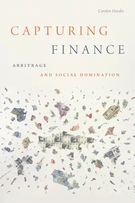 Capturar las finanzas: Arbitraje y dominación social - Capturing Finance: Arbitrage and Social Domination