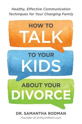 Cómo hablar con sus hijos del divorcio: Técnicas de comunicación sanas y eficaces para su familia cambiante - How to Talk to Your Kids about Your Divorce: Healthy, Effective Communication Techniques for Your Changing Family