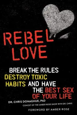 Amor rebelde: Rompa las reglas, destruya los hábitos tóxicos y tenga el mejor sexo de su vida - Rebel Love: Break the Rules, Destroy Toxic Habits, and Have the Best Sex of Your Life