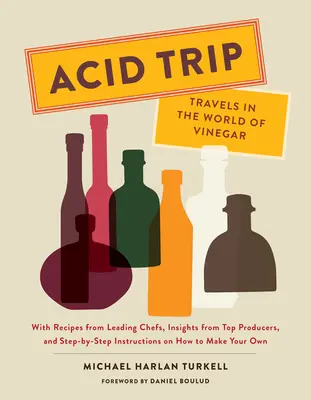 Viaje ácido: Viajes por el mundo del vinagre: Con Recetas de los Mejores Chefs, Opiniones de los Mejores Productores e Instrucciones Paso a Paso para Elaborarlo. - Acid Trip: Travels in the World of Vinegar: With Recipes from Leading Chefs, Insights from Top Producers, and Step-By-Step Instructions on How to Make