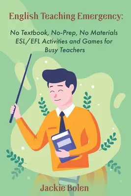 Emergencia en la Enseñanza del Inglés: Actividades y juegos de ESL sin libros de texto, sin preparación y sin materiales - English Teaching Emergency: No Textbook, No-Prep, No Materials ESL Activities and Games