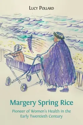 Margery Spring Rice: Pionera de la salud femenina a principios del siglo XX - Margery Spring Rice: Pioneer of Women's Health in the Early Twentieth Century