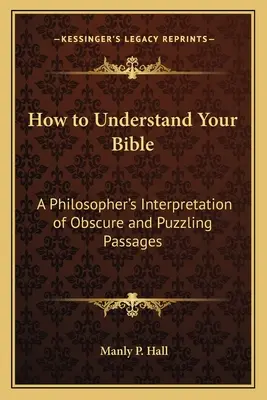 Cómo entender la Biblia: Interpretación filosófica de pasajes oscuros y enigmáticos - How to Understand Your Bible: A Philosopher's Interpretation of Obscure and Puzzling Passages