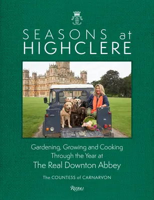 Estaciones en Highclere: Jardinería, cultivo y cocina a lo largo del año en la auténtica abadía de Downton - Seasons at Highclere: Gardening, Growing, and Cooking Through the Year at the Real Downton Abbey