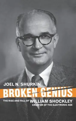 Broken Genius: Auge y caída de William Shockley, creador de la era electrónica - Broken Genius: The Rise and Fall of William Shockley, Creator of the Electronic Age