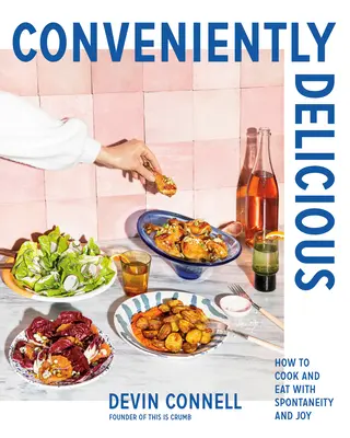 Convenientemente delicioso: Cómo cocinar y comer con espontaneidad y alegría - Conveniently Delicious: How to Cook and Eat with Spontaneity and Joy