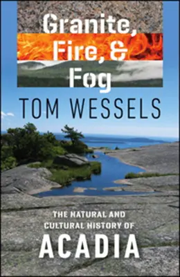 Granito, fuego y niebla: Historia natural y cultural de Acadia - Granite, Fire, and Fog: The Natural and Cultural History of Acadia