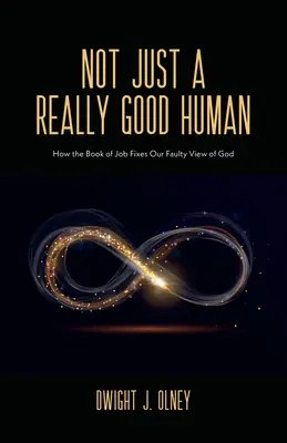 No sólo un buen ser humano: cómo el libro de Job corrige nuestra errónea visión de Dios - Not Just a Really Good Human: How the Book of Job Fixes Our Faulty View of God