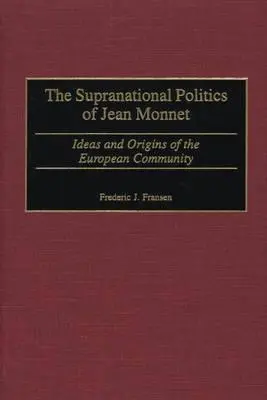 La política supranacional de Jean Monnet: Ideas y orígenes de la Comunidad Europea - The Supranational Politics of Jean Monnet: Ideas and Origins of the European Community