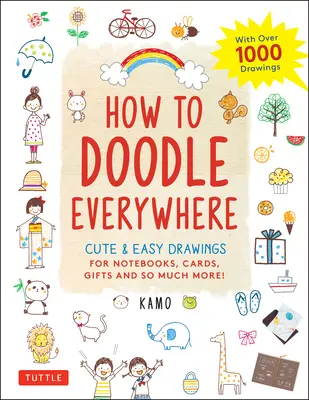 Cómo hacer garabatos en todas partes: Dibujos bonitos y fáciles para cuadernos, tarjetas, regalos y mucho más - How to Doodle Everywhere: Cute & Easy Drawings for Notebooks, Cards, Gifts and So Much More