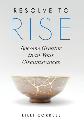 Resuélvete a levantarte: Sé más grande que tus circunstancias - Resolve to Rise: Become Greater than Your Circumstances