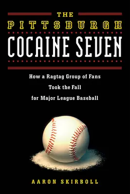 Los siete cocainómanos de Pittsburgh: cómo un grupo de hinchas de pacotilla pagó los platos rotos del béisbol de las Grandes Ligas - The Pittsburgh Cocaine Seven: How a Ragtag Group of Fans Took the Fall for Major League Baseball
