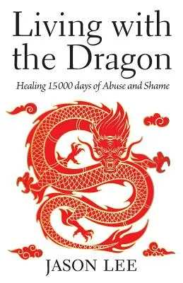 Vivir con el Dragón: Sanar 15 000 días de abusos y vergüenza - Living with the Dragon: Healing 15 000 days of Abuse and Shame