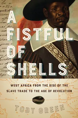 Un puñado de conchas: África occidental desde el auge de la trata de esclavos hasta la era de la revolución - A Fistful of Shells: West Africa from the Rise of the Slave Trade to the Age of Revolution