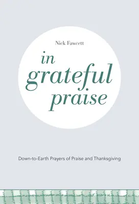 En alabanza agradecida: Oraciones de alabanza y acción de gracias con los pies en la tierra - In Grateful Praise: Down-to-Earth Prayers of Praise and Thanksgiving