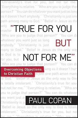 Cierto para ti, pero no para mí: Cómo superar las objeciones a la fe cristiana - True for You, But Not for Me: Overcoming Objections to Christian Faith