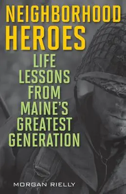 Héroes del barrio: Lecciones de vida de la mejor generación de Maine - Neighborhood Heroes: Life Lessons from Maine's Greatest Generation