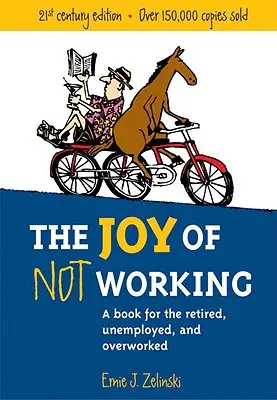 La alegría de no trabajar: Un libro para jubilados, desempleados y personas con exceso de trabajo - The Joy of Not Working: A Book for the Retired, Unemployed and Overworked