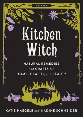 Kitchen Witch Remedios naturales y manualidades para el hogar, la salud y la belleza: Remedios naturales y manualidades para el hogar, la salud y la belleza - Kitchen Witch Natural Remedies and Crafts for Home, Health, and Beauty: Natural Remedies and Crafts for Home, Health, and Beauty