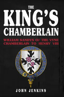 El chambelán del rey: William Sandys de Vyne, chambelán de Enrique VIII - The King's Chamberlain: William Sandys of Vyne, Chamberlain to Henry VIII