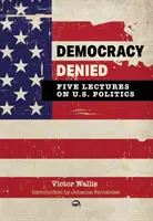 La democracia negada: Cinco conferencias sobre política estadounidense - Democracy Denied: Five Lectures On US Politics