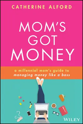 Mamá tiene dinero: Guía de la madre millennial para administrar el dinero como una jefa - Mom's Got Money: A Millennial Mom's Guide to Managing Money Like a Boss