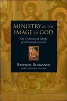 El ministerio a imagen de Dios: La forma trinitaria del servicio cristiano - Ministry in the Image of God: The Trinitarian Shape of Christian Service