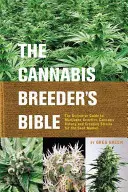 La Biblia del Cultivador de Cannabis: La guía definitiva de la genética de la marihuana, la botánica del cannabis y la creación de variedades para el mercado de semillas - The Cannabis Breeder's Bible: The Definitive Guide to Marijuana Genetics, Cannabis Botany and Creating Strains for the Seed Market