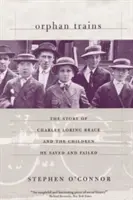 Trenes de huérfanos: La historia de Charles Loring Brace y los niños a los que salvó y abandonó - Orphan Trains: The Story of Charles Loring Brace and the Children He Saved and Failed