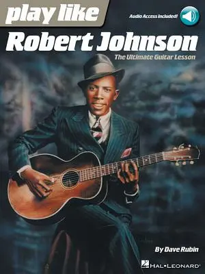 Toca como Robert Johnson: La Lección Definitiva de Guitarra - Play Like Robert Johnson: The Ultimate Guitar Lesson