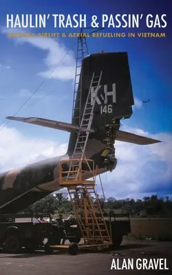 Haulin' Trash and Passin' Gas: Tactical Airlift and Aerial Refueling in Vietnam (Transporte aéreo táctico y reabastecimiento en Vietnam) - Haulin' Trash and Passin' Gas: Tactical Airlift and Aerial Refueling in Vietnam