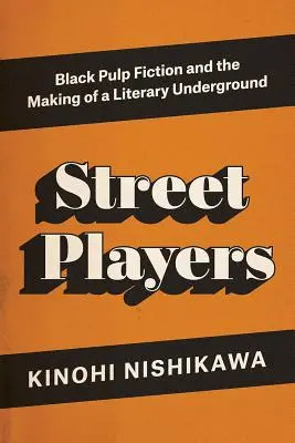 Jugadores callejeros: la pulp fiction negra y la creación de un underground literario - Street Players - Black Pulp Fiction and the Making of a Literary Underground