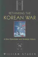 Repensar la guerra de Corea: una nueva historia diplomática y estratégica - Rethinking the Korean War: A New Diplomatic and Strategic History