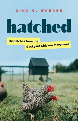 Nacido: Despachos desde el movimiento de las gallinas de traspatio - Hatched: Dispatches from the Backyard Chicken Movement