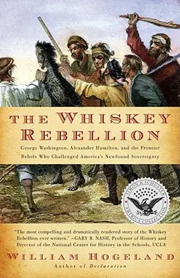 La rebelión del whisky: George Washington, Alexander Hamilton y los rebeldes de la frontera que desafiaron la recién descubierta soberanía de Estados Unidos. - The Whiskey Rebellion: George Washington, Alexander Hamilton, and the Frontier Rebels Who Challenged America's Newfound Sovereignty