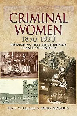 Mujeres delincuentes 1850-1920: Investigando la vida de las delincuentes británicas - Criminal Women 1850-1920: Researching the Lives of Britain's Female Offenders