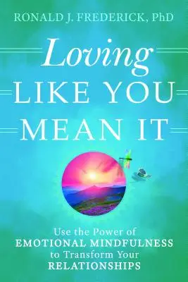 Amar en serio: Utiliza el poder de la atención plena emocional para transformar tus relaciones - Loving Like You Mean It: Use the Power of Emotional Mindfulness to Transform Your Relationships